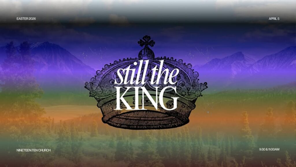 Easter Sunday: Still the King at nineteen:ten church